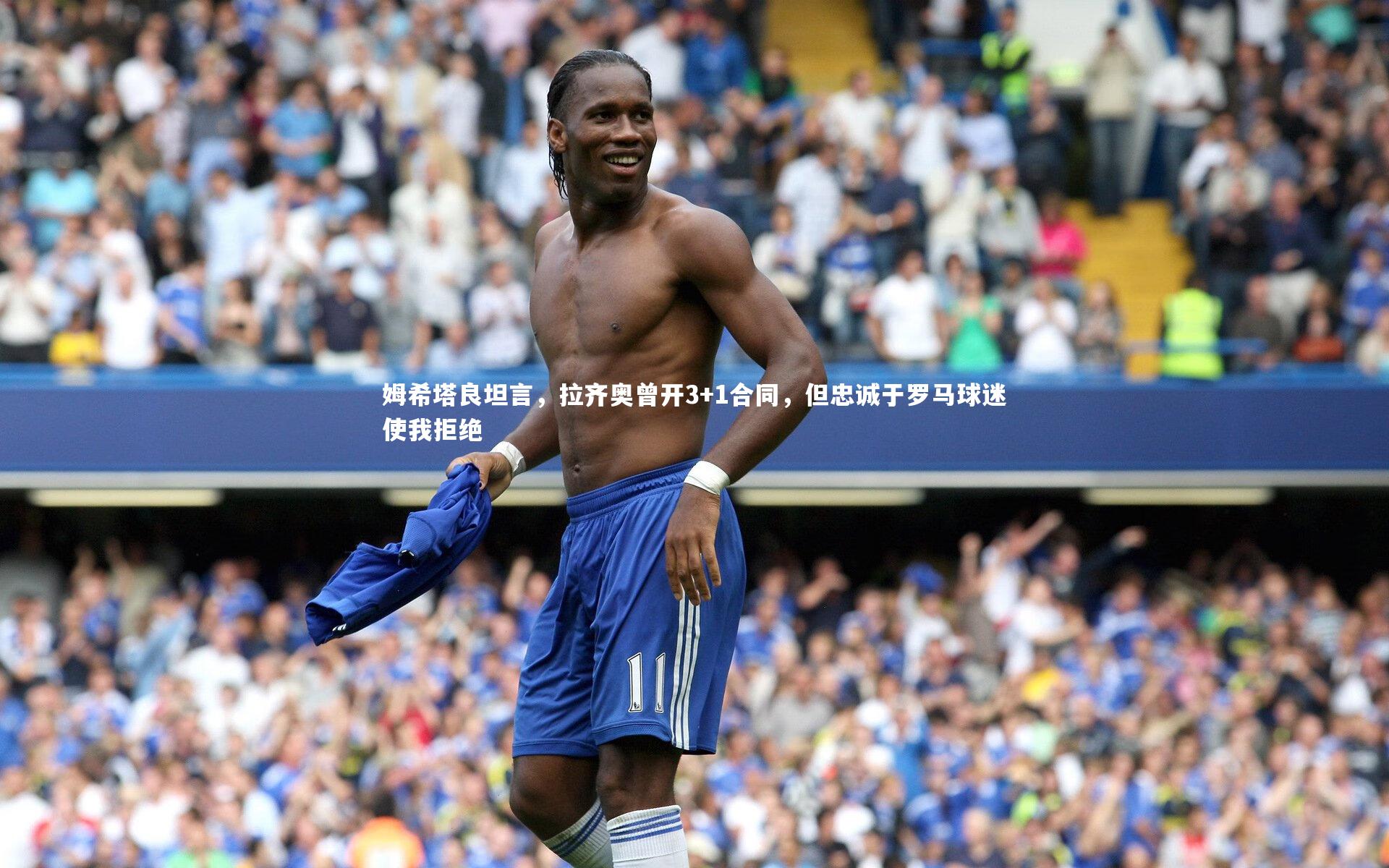 B体育官方网站-姆希塔良坦言，拉齐奥曾开3+1合同，但忠诚于罗马球迷使我拒绝
