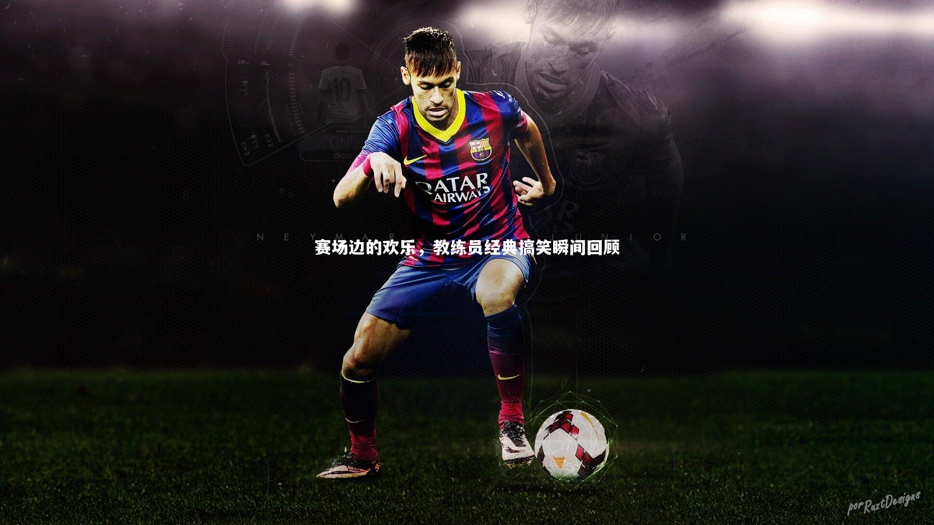 赛场边的欢乐，教练员经典搞笑瞬间回顾