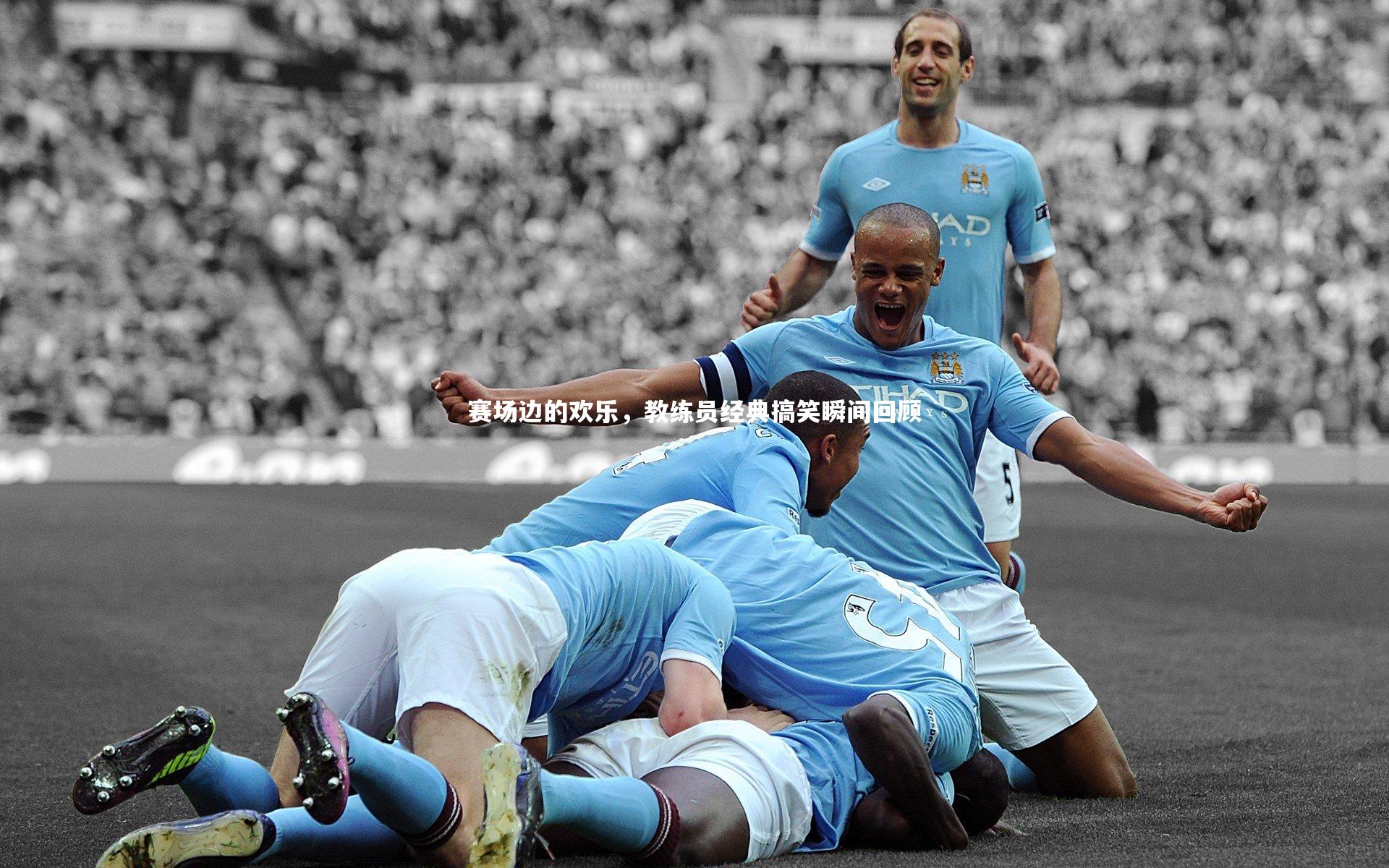 赛场边的欢乐，教练员经典搞笑瞬间回顾